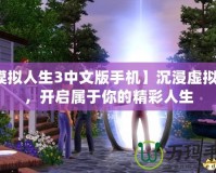 【模擬人生3中文版手機】沉浸虛擬世界，開啟屬于你的精彩人生