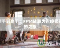 從新手到高手：FF14轉(zhuǎn)職為召喚師的奇妙之旅