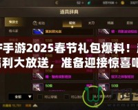 DNF手游2025春節(jié)禮包爆料！超值福利大放送，準(zhǔn)備迎接驚喜吧！