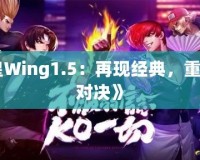 《拳皇Wing1.5：再現(xiàn)經(jīng)典，重燃熱血對決》