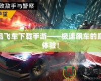 極品飛車下載手游——極速飆車的巔峰體驗(yàn)！