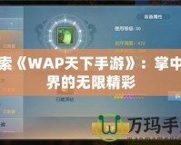 探索《WAP天下手游》：掌中世界的無(wú)限精彩