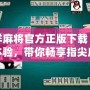 吉祥麻將官方正版下載：全新體驗(yàn)，帶你暢享指尖麻將樂(lè)趣