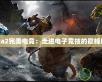 Dota2完美電競：走進(jìn)電子競技的巔峰殿堂