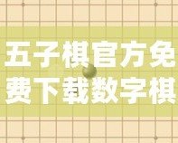 五子棋官方免費(fèi)下載數(shù)字棋盤，暢享智力對(duì)決的極致體驗(yàn)