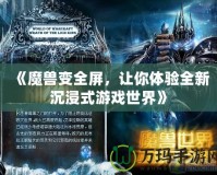 《魔獸變?nèi)?，讓你體驗全新沉浸式游戲世界》