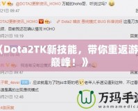 《Dota2TK新技能，帶你重返游戲巔峰！》