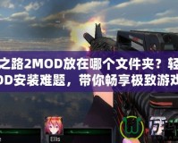 求生之路2MOD放在哪個文件夾？輕松解決MOD安裝難題，帶你暢享極致游戲體驗！