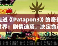 走進(jìn)《Patapon3》的奇幻世界：劇情選項(xiàng)，決定命運(yùn)的抉擇