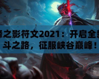 刀鋒之影符文2021：開(kāi)啟全新戰(zhàn)斗之路，征服峽谷巔峰！