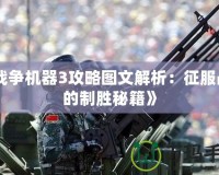 《戰(zhàn)爭機(jī)器3攻略圖文解析：征服戰(zhàn)場的制勝秘籍》