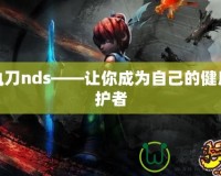 超執(zhí)刀nds——讓你成為自己的健康守護(hù)者