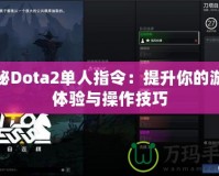 探秘Dota2單人指令：提升你的游戲體驗與操作技巧