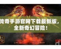 神鬼傳奇手游官網(wǎng)下載最新版，暢享全新奇幻冒險！