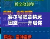 賽爾號融合精靈圖鑒——開啟你的精靈冒險之旅！