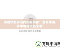 英雄聯(lián)盟手游內(nèi)測服揭秘：全新體驗，掌中電競風暴來襲！