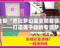 體驗(yàn)全新“芭比夢(mèng)幻屋全部解鎖版2024iOS”——打造屬于你的專(zhuān)屬夢(mèng)幻世界