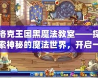 洛克王國黑魔法教室——探索神秘的魔法世界，開啟一段全新冒險