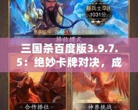 三國殺百度版3.9.7.5：絕妙卡牌對決，成就王者榮耀