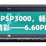 破解PSP3000，暢享無限精彩——6.60PRO-C固件安裝教程