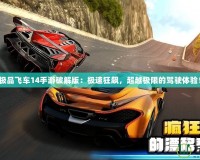 極品飛車14手游破解版：極速狂飆，超越極限的駕駛體驗(yàn)！