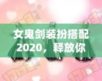 女鬼劍裝扮搭配2020，釋放你的魅力與風(fēng)采