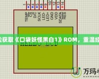 輕松獲取《口袋妖怪黑白1》ROM，重溫經(jīng)典！