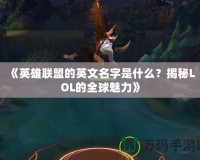 《英雄聯(lián)盟的英文名字是什么？揭秘LOL的全球魅力》