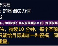 制皮1—300攻略：輕松掌握制皮技巧，快速提升技能！