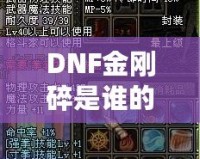 DNF金剛碎是誰的技能？探索金剛碎背后的強大力量與神秘魅力