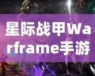 星際戰(zhàn)甲Warframe手游蘋果8P震撼體驗，感受未來戰(zhàn)斗的無窮魅力！