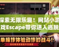 探索無限樂趣！網(wǎng)站小游戲Escape帶你進(jìn)入逃脫冒險(xiǎn)的新世界