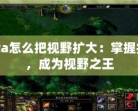 Dota怎么把視野擴(kuò)大：掌握技巧，成為視野之王