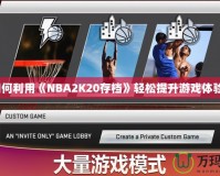 如何利用《NBA2K20存檔》輕松提升游戲體驗(yàn)？