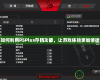 如何利用PSPlus存檔功能，讓游戲體驗(yàn)更加便捷