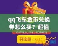 qq飛車金幣兌換券怎么買？超值攻略讓你輕松獲取！