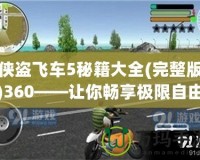 俠盜飛車5秘籍大全(完整版)360——讓你暢享極限自由與刺激冒險