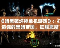 《暗黑破壞神單機(jī)游戲》：打造你的黑暗帝國，征服惡魔之地！