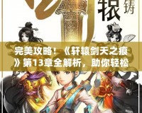 完美攻略！《軒轅劍天之痕》第13章全解析，助你輕松征服天之痕