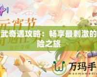 神武奇遇攻略：暢享最刺激的冒險(xiǎn)之旅