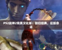 PS2戰(zhàn)神2完美漢化版：回歸經(jīng)典，征服命運(yùn)