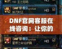 DNF官網(wǎng)客服在線咨詢：讓你的游戲體驗無憂無慮