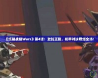 《紙箱戰(zhàn)機Wars》第4話：激戰(zhàn)正酣，機甲對決燃爆全場！