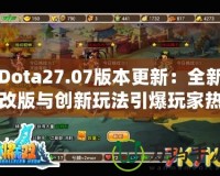 Dota27.07版本更新：全新改版與創(chuàng)新玩法引爆玩家熱情！