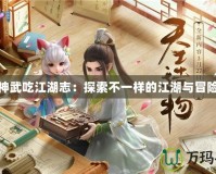 神武吃江湖志：探索不一樣的江湖與冒險(xiǎn)