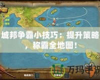 城邦爭(zhēng)霸小技巧：提升策略，稱霸全地圖！