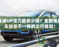 比亞迪UP活力版多少錢？全新電動(dòng)小車給你不一樣的出行體驗(yàn)！