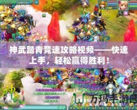 神武踏青競速攻略視頻——快速上手，輕松贏得勝利！