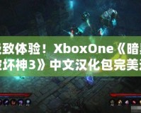 極致體驗！XboxOne《暗黑破壞神3》中文漢化包完美還原游戲魅力