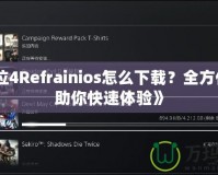 《鬼泣4Refrainios怎么下載？全方位指南助你快速體驗》